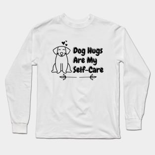 Dog Hugs Are My Self Care Long Sleeve T-Shirt